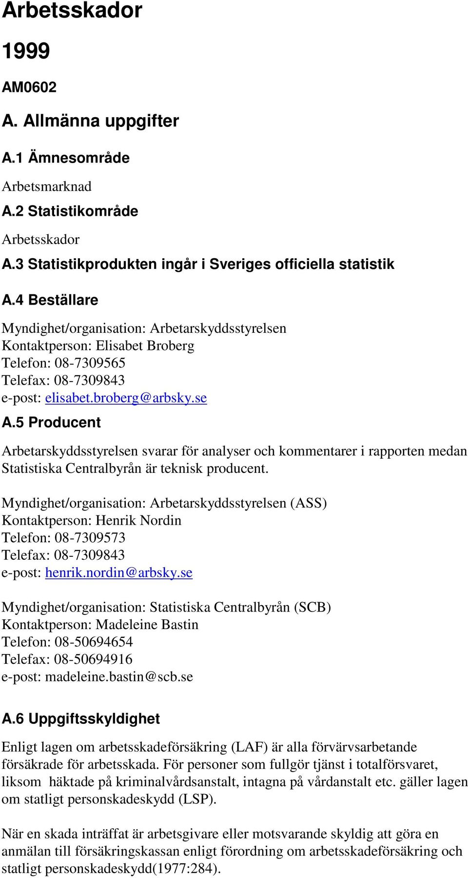 5 Producent Arbetarskyddsstyrelsen svarar för analyser och kommentarer i rapporten medan Statistiska Centralbyrån är teknisk producent.