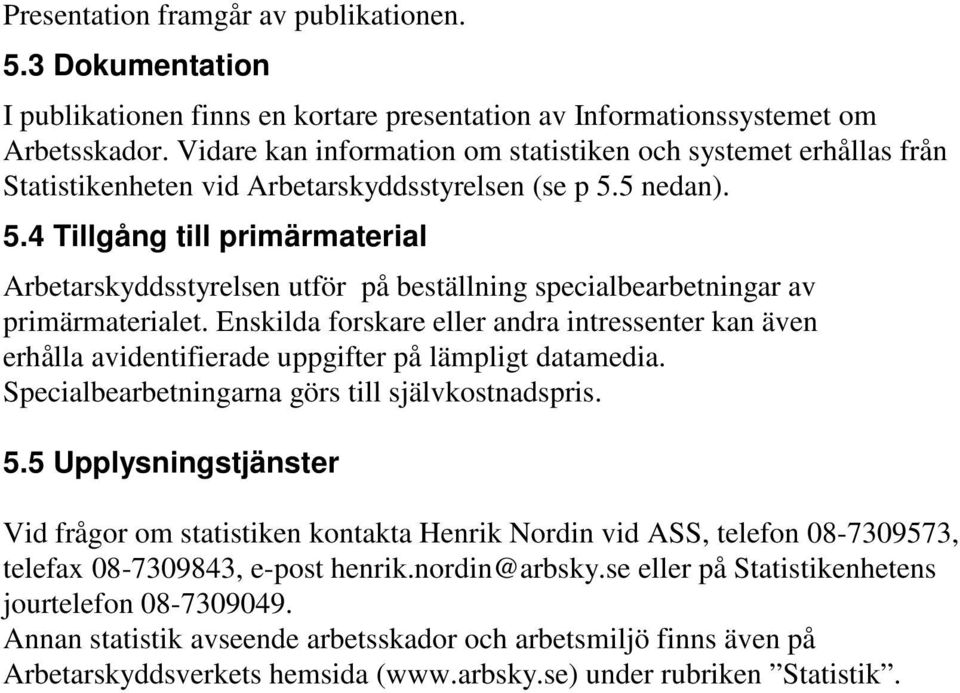 5 nedan). 5.4 Tillgång till primärmaterial Arbetarskyddsstyrelsen utför på beställning specialbearbetningar av primärmaterialet.