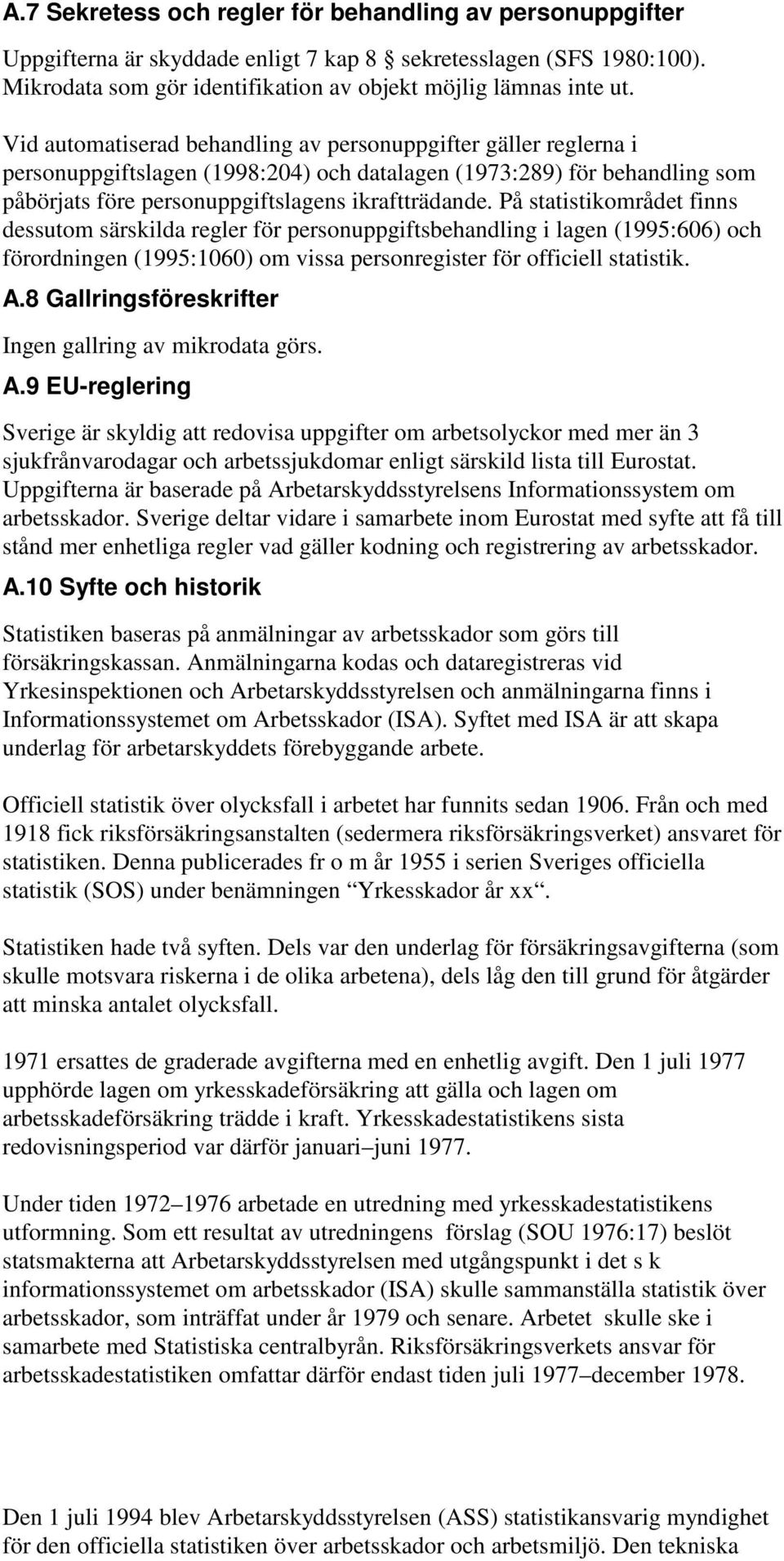 På statistikområdet finns dessutom särskilda regler för personuppgiftsbehandling i lagen (1995:606) och förordningen (1995:1060) om vissa personregister för officiell statistik. A.