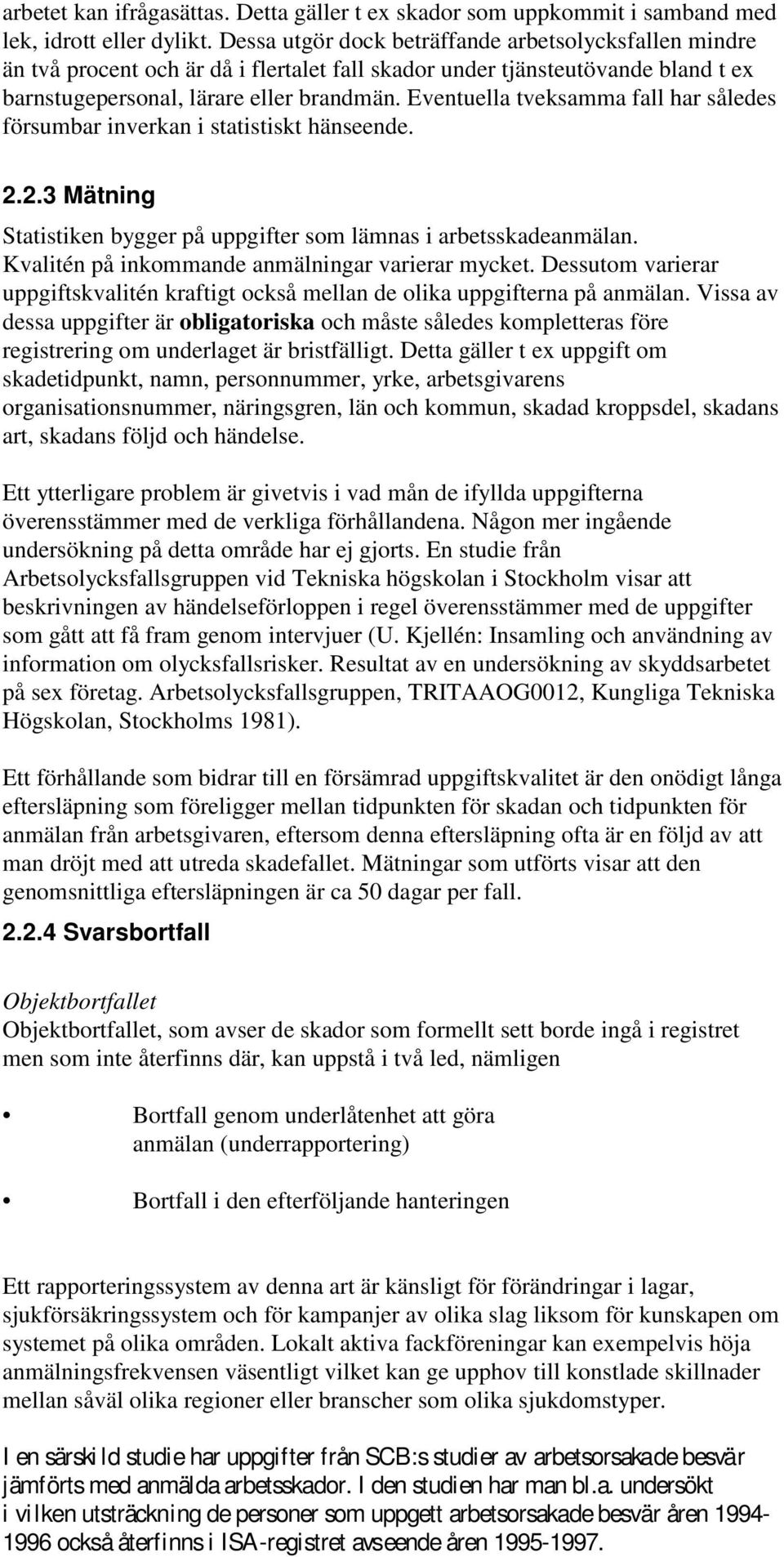 Eventuella tveksamma fall har således försumbar inverkan i statistiskt hänseende. 2.2.3 Mätning Statistiken bygger på uppgifter som lämnas i arbetsskadeanmälan.