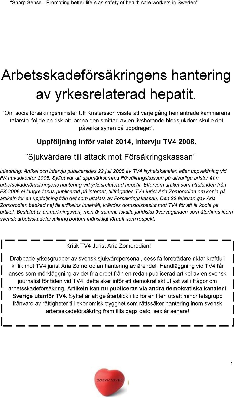 uppdraget. Uppföljning inför valet 2014, intervju TV4 2008.