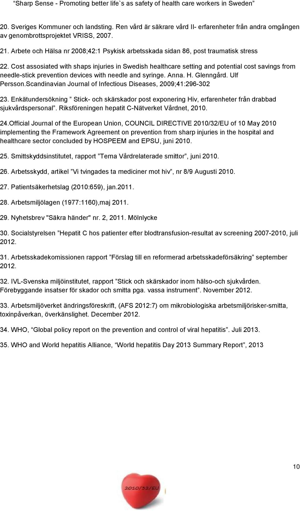 Cost assosiated with shaps injuries in Swedish healthcare setting and potential cost savings from needle-stick prevention devices with needle and syringe. Anna. H. Glenngård. Ulf Persson.