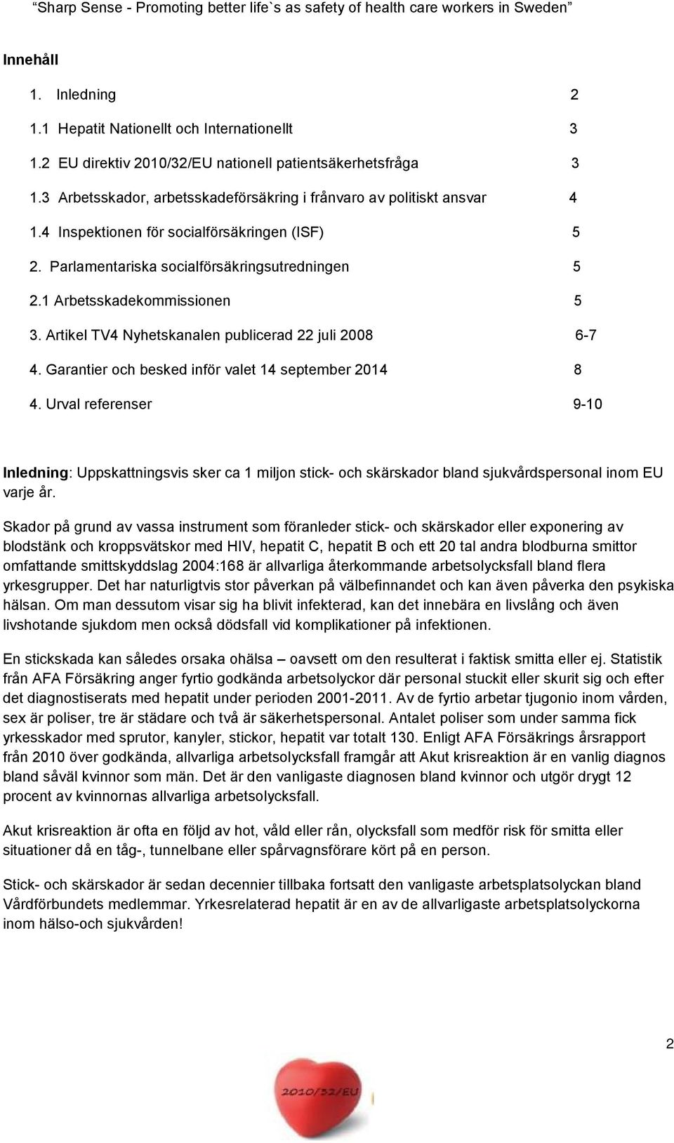 1 Arbetsskadekommissionen 5 3. Artikel TV4 Nyhetskanalen publicerad 22 juli 2008 6-7 4. Garantier och besked inför valet 14 september 2014 8 4.