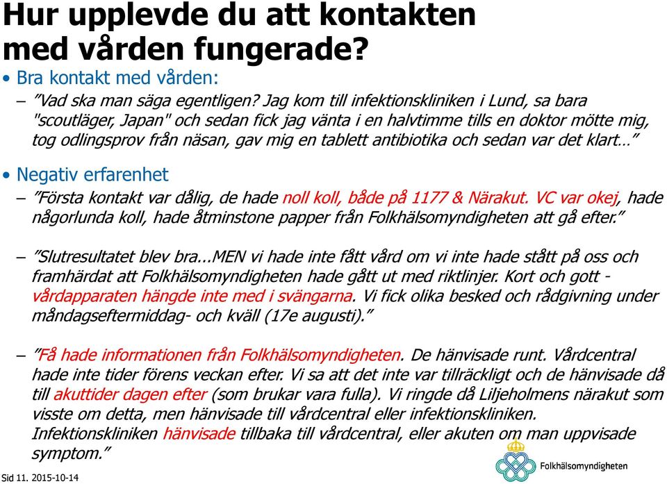 sedan var det klart Negativ erfarenhet Första kontakt var dålig, de hade noll koll, både på 1177 & Närakut.