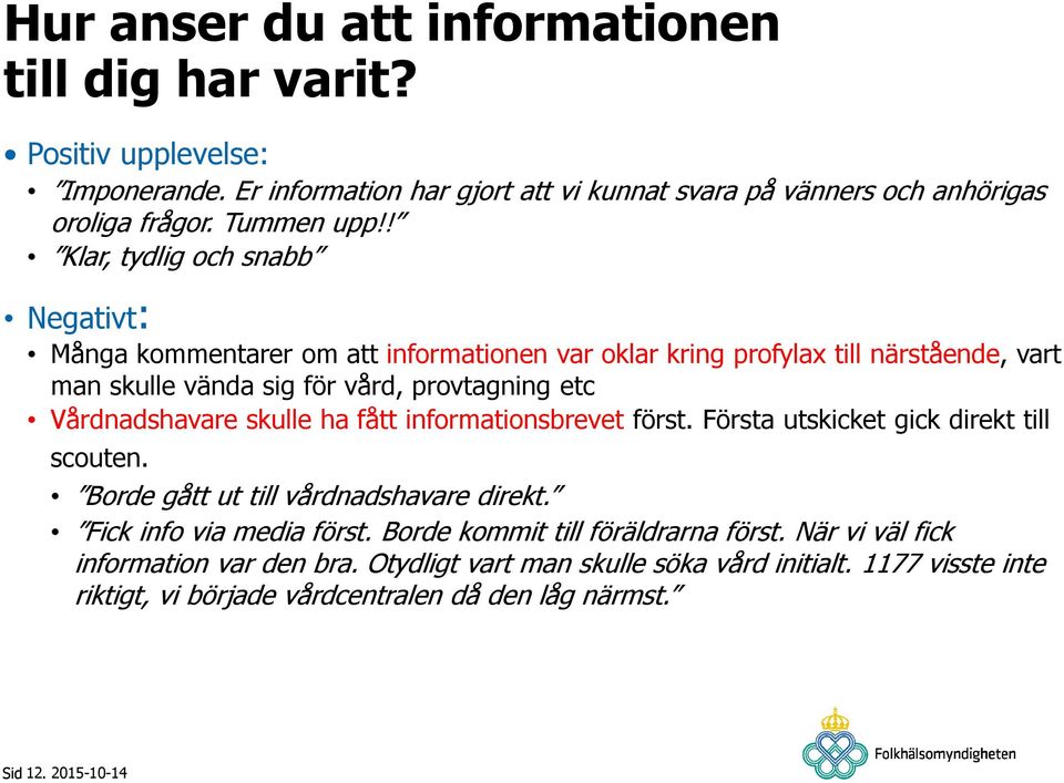 Vårdnadshavare skulle ha fått informationsbrevet först. Första utskicket gick direkt till scouten. Borde gått ut till vårdnadshavare direkt. Fick info via media först.