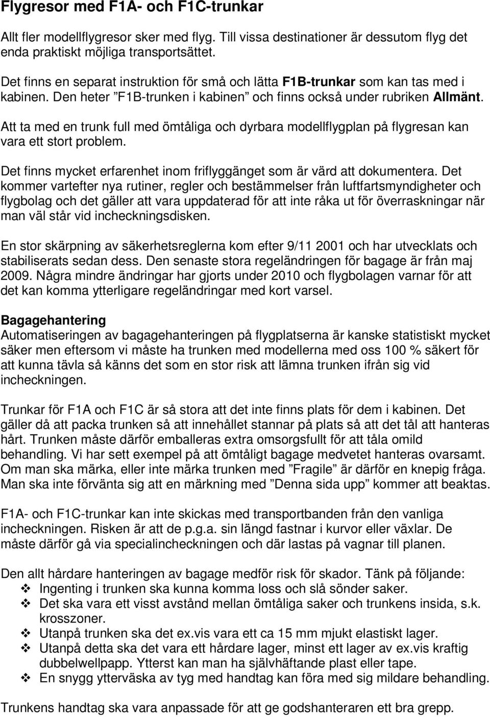 Att ta med en trunk full med ömtåliga och dyrbara modellflygplan på flygresan kan vara ett stort problem. Det finns mycket erfarenhet inom friflyggänget som är värd att dokumentera.