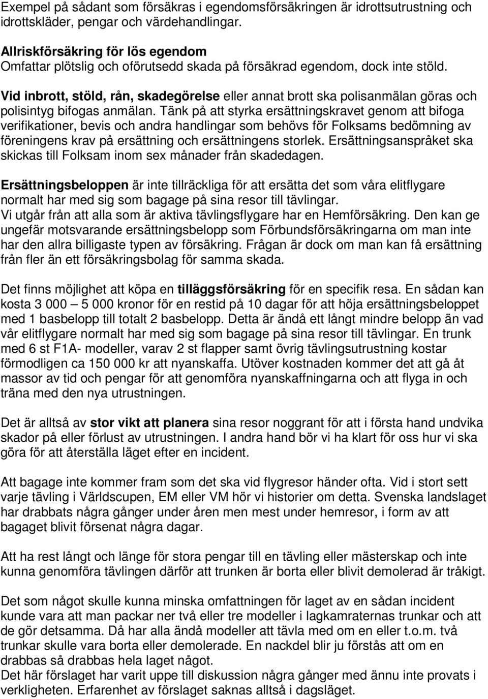 Vid inbrott, stöld, rån, skadegörelse eller annat brott ska polisanmälan göras och polisintyg bifogas anmälan.