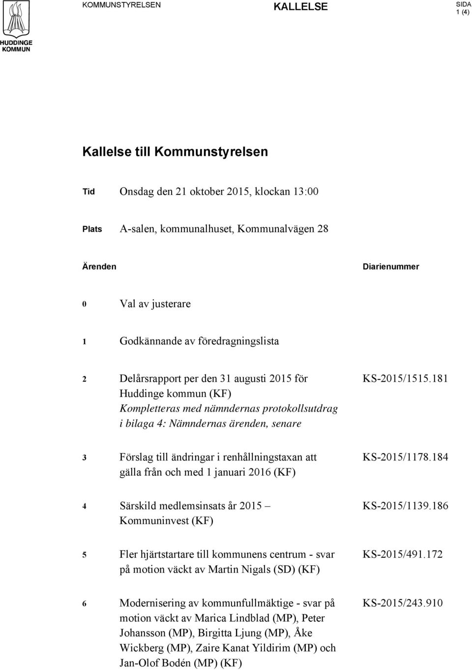 181 3 Förslag till ändringar i renhållningstaxan att gälla från och med 1 januari 2016 (KF) KS-2015/1178.184 4 Särskild medlemsinsats år 2015 Kommuninvest (KF) KS-2015/1139.