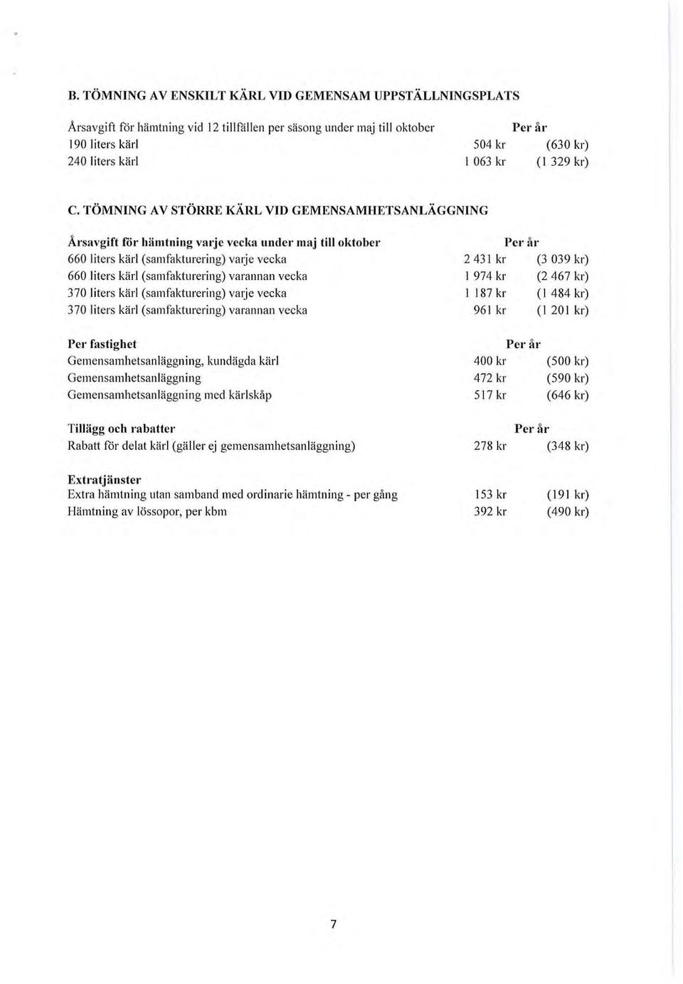 TÖMNING A V STÖRRE KÄRL VID GEMENsAMHETSANLÄGGNING Årsavgift för hämtning varje veclm undet maj till oktober 660 liters kärl (samfakturering) vatje vecka 660 liters kärl (samfakturering) varannan