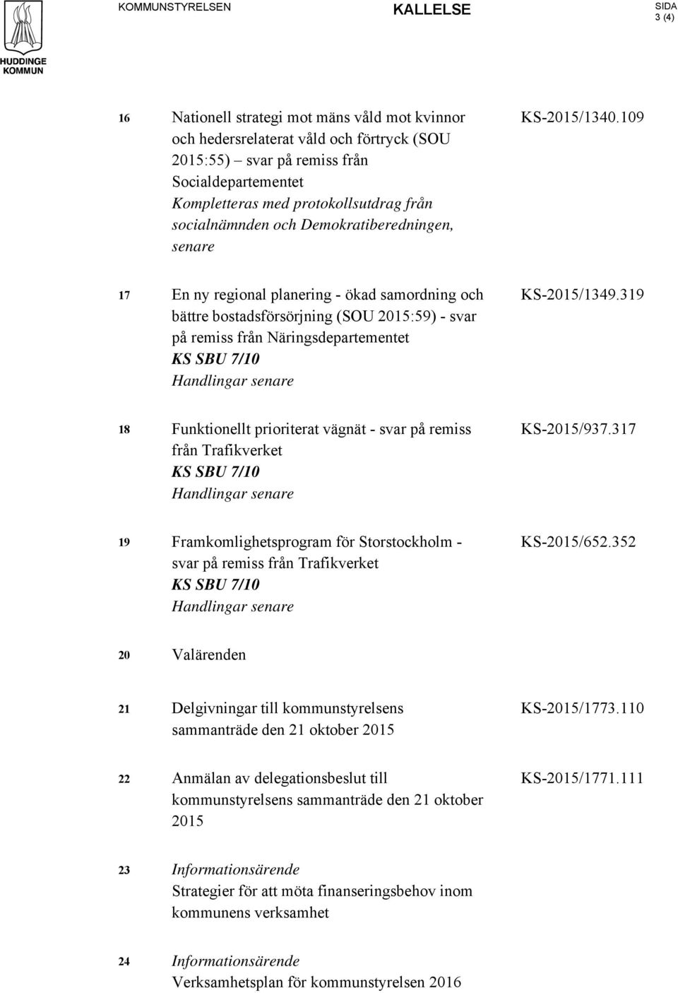 109 17 En ny regional planering - ökad samordning och bättre bostadsförsörjning (SOU 2015:59) - svar på remiss från Näringsdepartementet KS SBU 7/10 Handlingar senare KS-2015/1349.