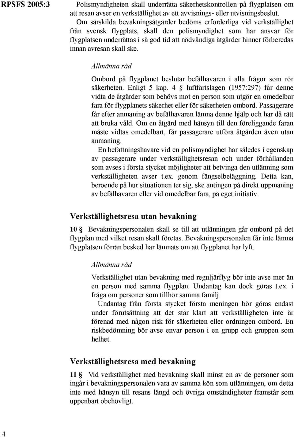 hinner förberedas innan avresan skall ske. Ombord på flygplanet beslutar befälhavaren i alla frågor som rör säkerheten. Enligt 5 kap.