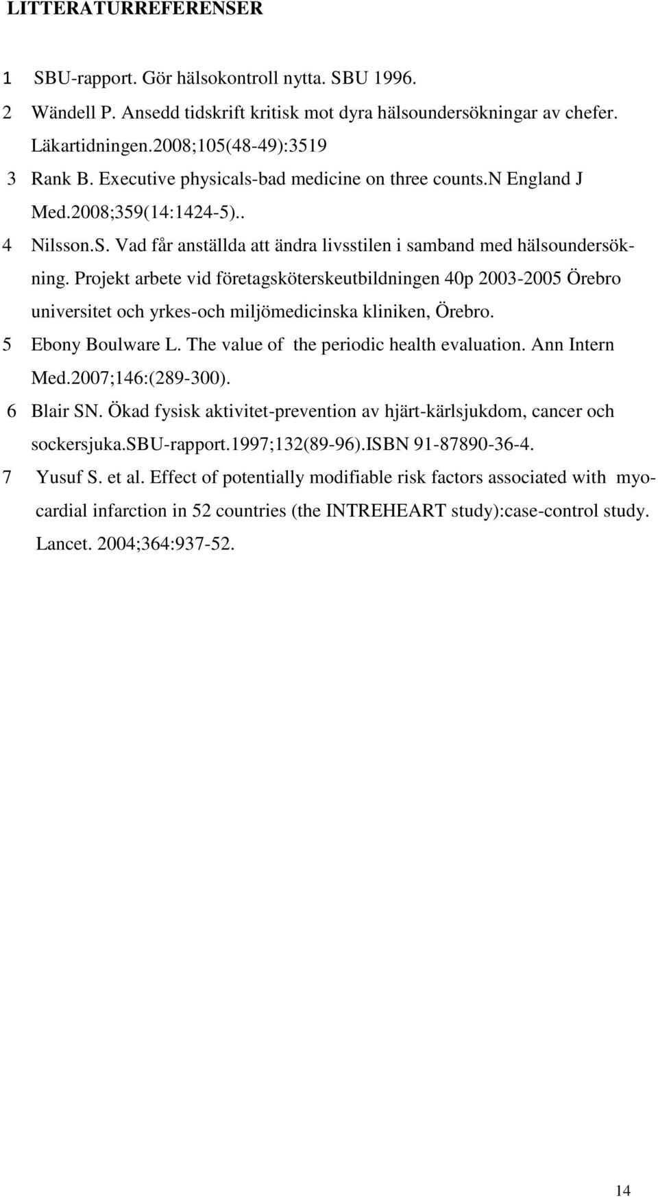 Projekt arbete vid företagsköterskeutbildningen 40p 2003-2005 Örebro universitet och yrkes-och miljömedicinska kliniken, Örebro. 5 Ebony Boulware L. The value of the periodic health evaluation.