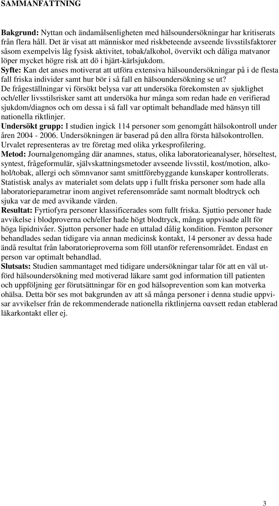 hjärt-kärlsjukdom. Syfte: Kan det anses motiverat att utföra extensiva hälsoundersökningar på i de flesta fall friska individer samt hur bör i så fall en hälsoundersökning se ut?