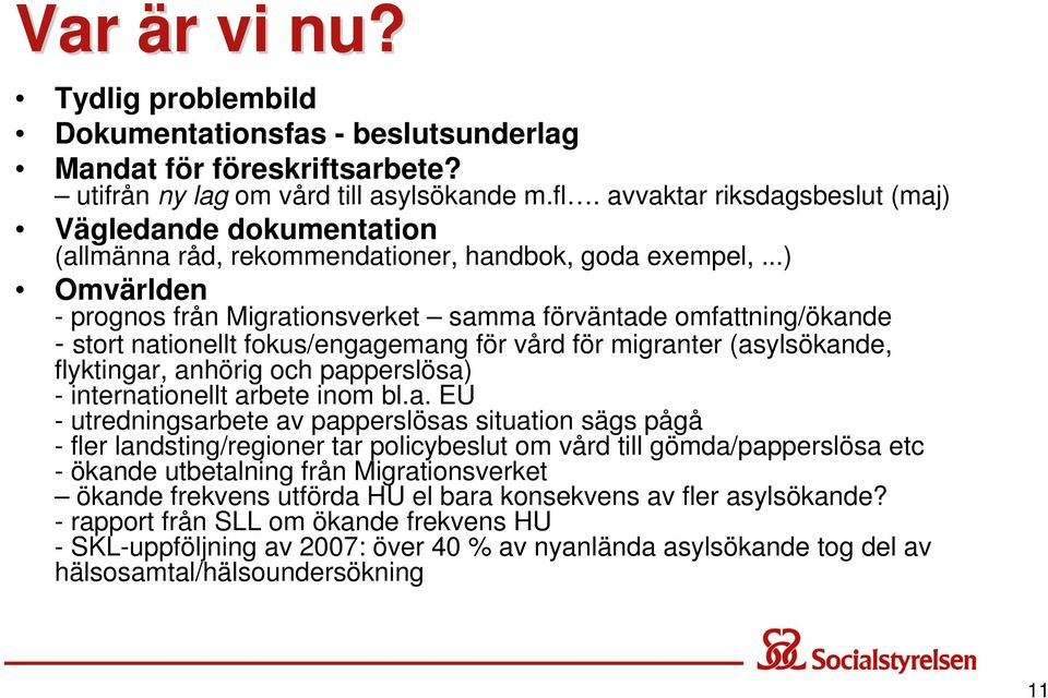 ..) Omvärlden - prognos från Migrationsverket samma förväntade omfattning/ökande - stort nationellt fokus/engagemang för vård för migranter (asylsökande, flyktingar, anhörig och papperslösa) -