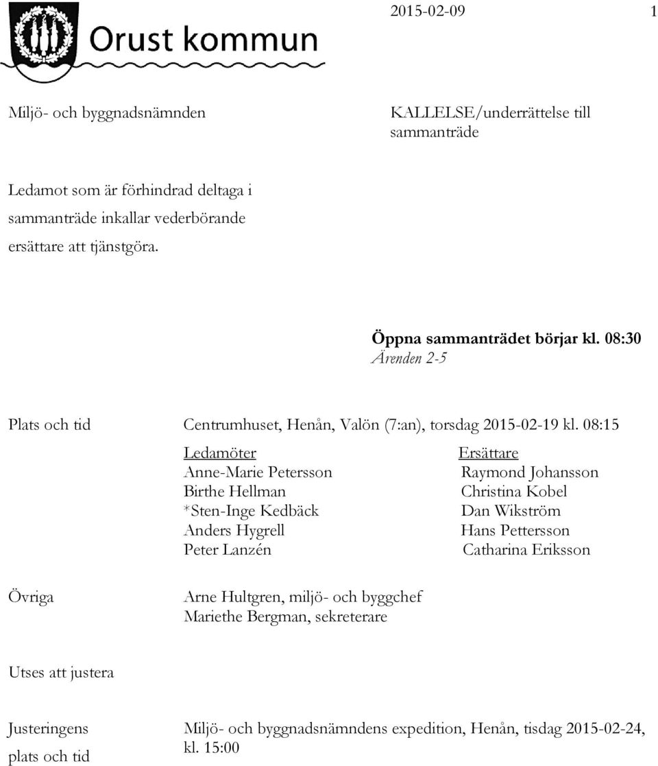 08:15 Ledamöter Ersättare Anne-Marie Petersson Raymond Johansson Birthe Hellman Christina Kobel *Sten-Inge Kedbäck Dan Wikström Anders Hygrell Hans