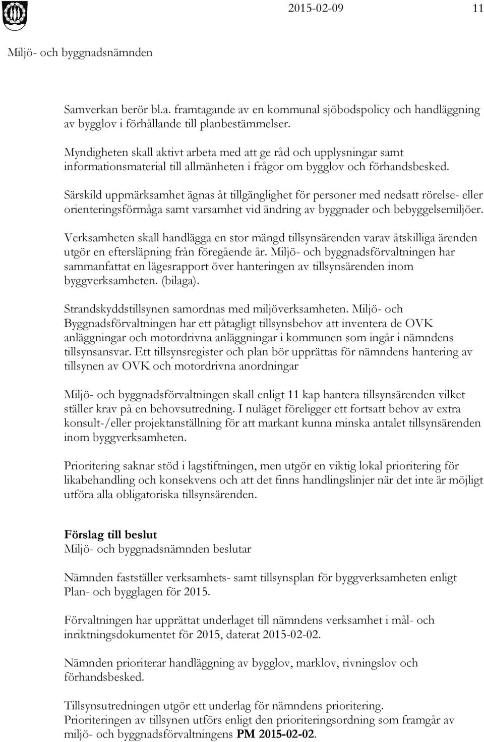 Särskild uppmärksamhet ägnas åt tillgänglighet för personer med nedsatt rörelse- eller orienteringsförmåga samt varsamhet vid ändring av byggnader och bebyggelsemiljöer.