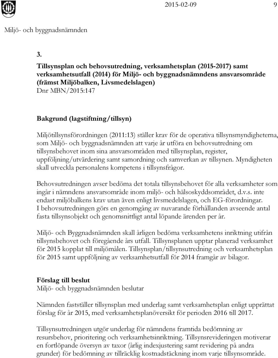 med tillsynsplan, register, uppföljning/utvärdering samt samordning och samverkan av tillsynen. Myndigheten skall utveckla personalens kompetens i tillsynsfrågor.