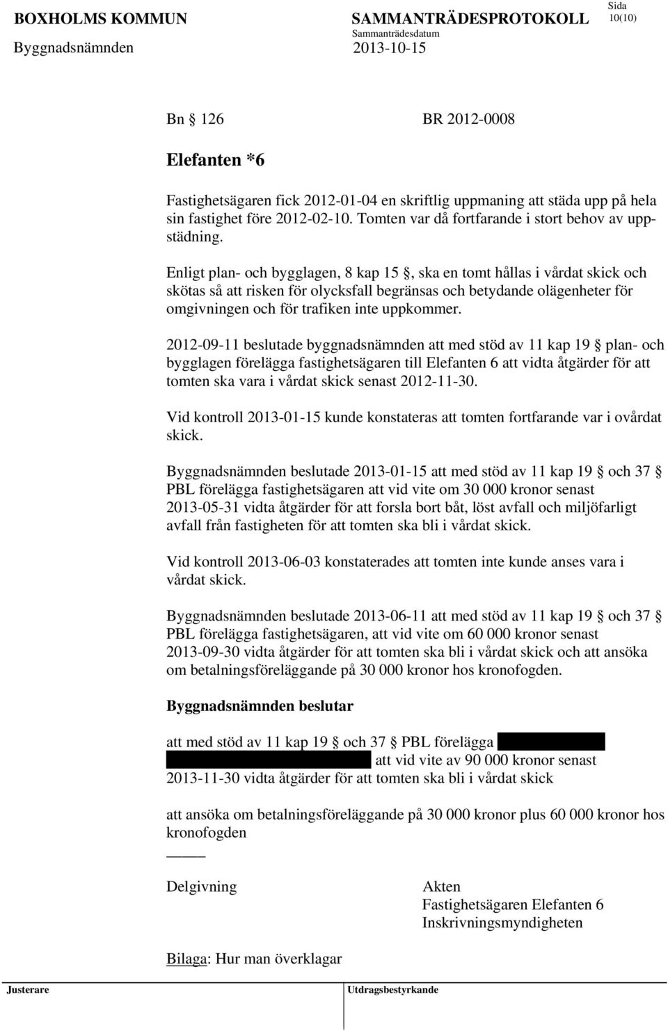 Enligt plan- och bygglagen, 8 kap 15, ska en tomt hållas i vårdat skick och skötas så att risken för olycksfall begränsas och betydande olägenheter för omgivningen och för trafiken inte uppkommer.