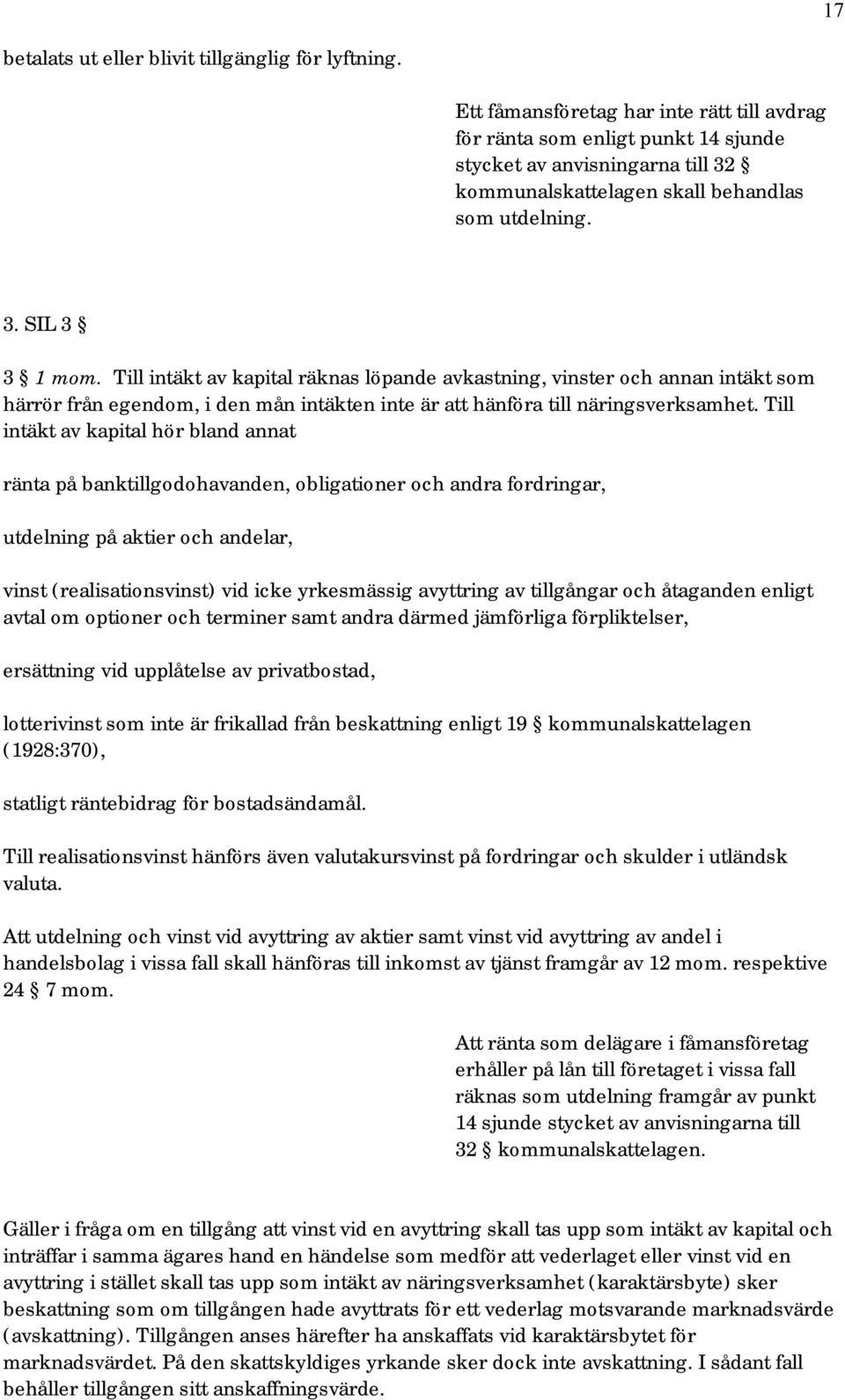 Till intäkt av kapital räknas löpande avkastning, vinster och annan intäkt som härrör från egendom, i den mån intäkten inte är att hänföra till näringsverksamhet.