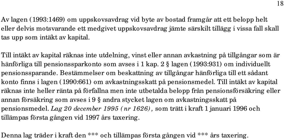 2 lagen (1993:931) om individuellt pensionssparande. Bestämmelser om beskattning av tillgångar hänförliga till ett sådant konto finns i lagen (1990:661) om avkastningsskatt på pensionsmedel.