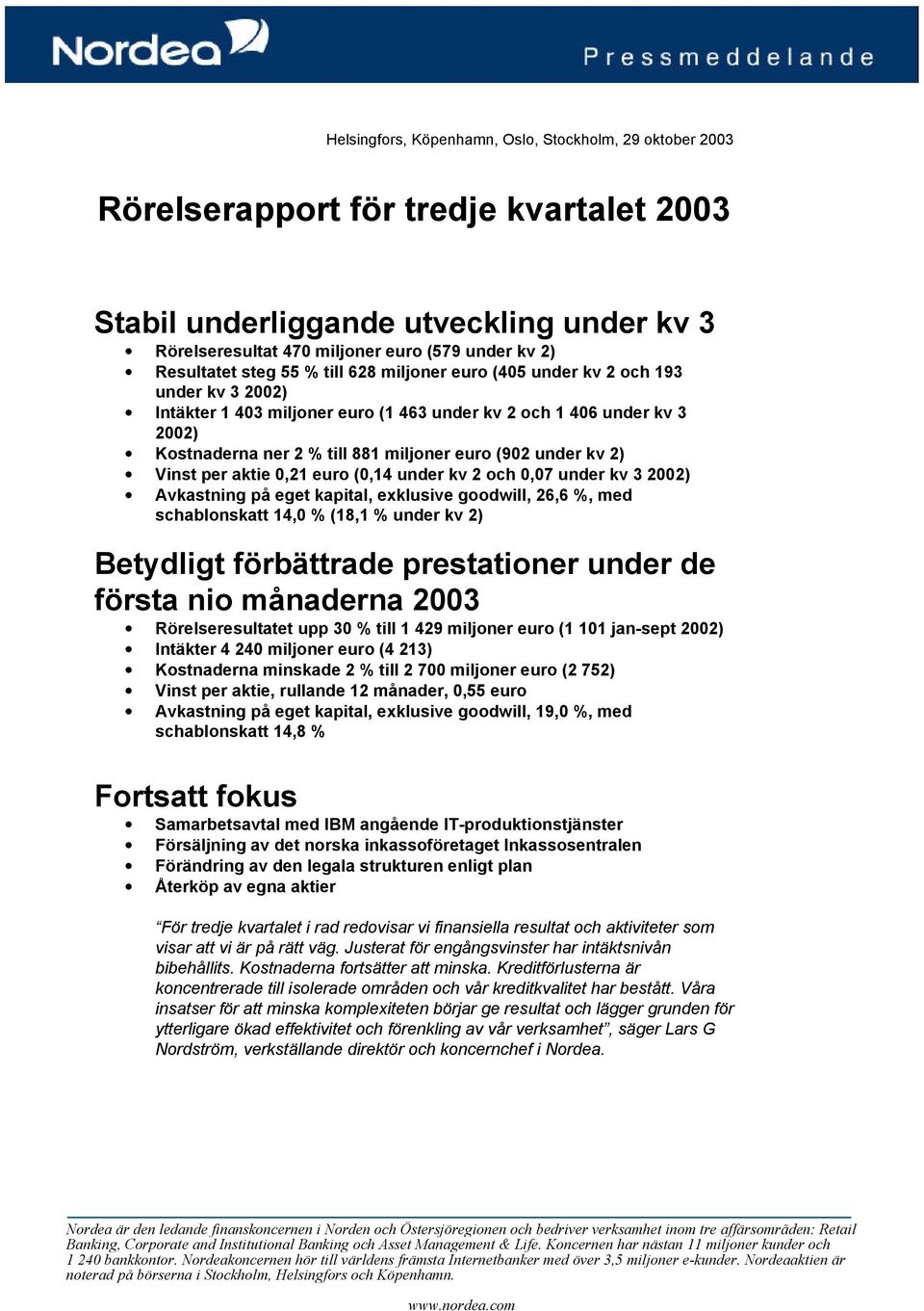 euro (902 under kv 2) Vinst per aktie 0,21 euro (0,14 under kv 2 och 0,07 under kv 3 2002) Avkastning på eget kapital, exklusive goodwill, 26,6 %, med schablonskatt 14,0 % (18,1 % under kv 2)