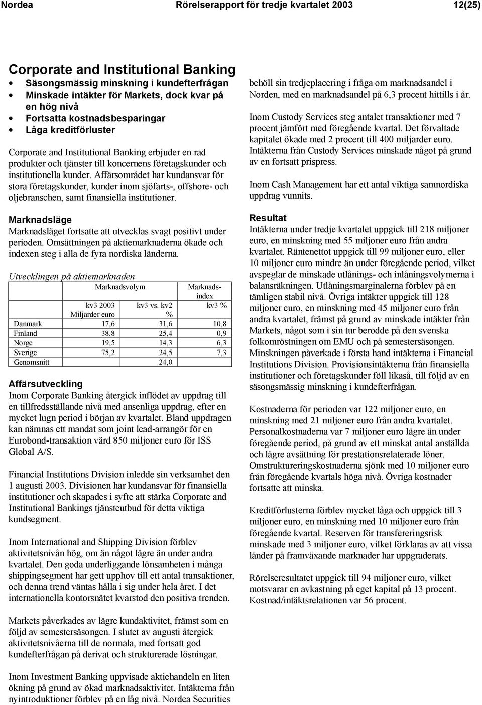 Affärsområdet har kundansvar för stora företagskunder, kunder inom sjöfarts-, offshore- och oljebranschen, samt finansiella institutioner.