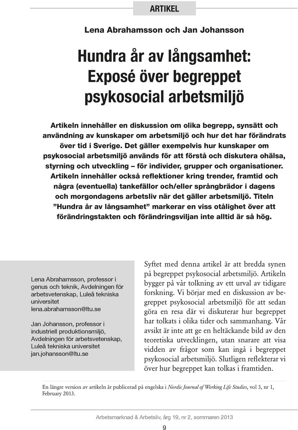 Det gäller exempelvis hur kunskaper om psykosocial arbetsmiljö används för att förstå och diskutera ohälsa, styrning och utveckling för individer, grupper och organisationer.