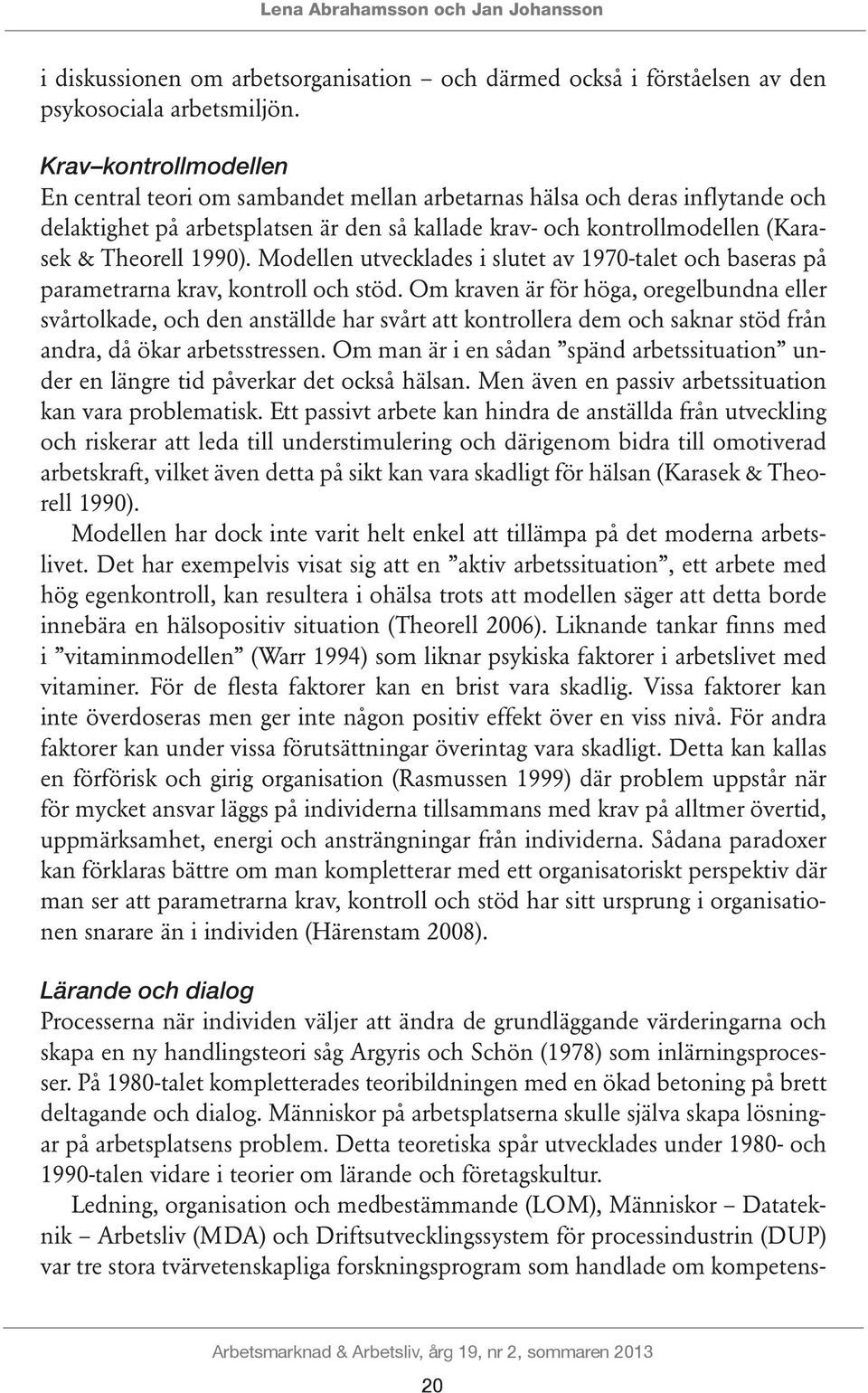 1990). Modellen utvecklades i slutet av 1970-talet och baseras på parametrarna krav, kontroll och stöd.