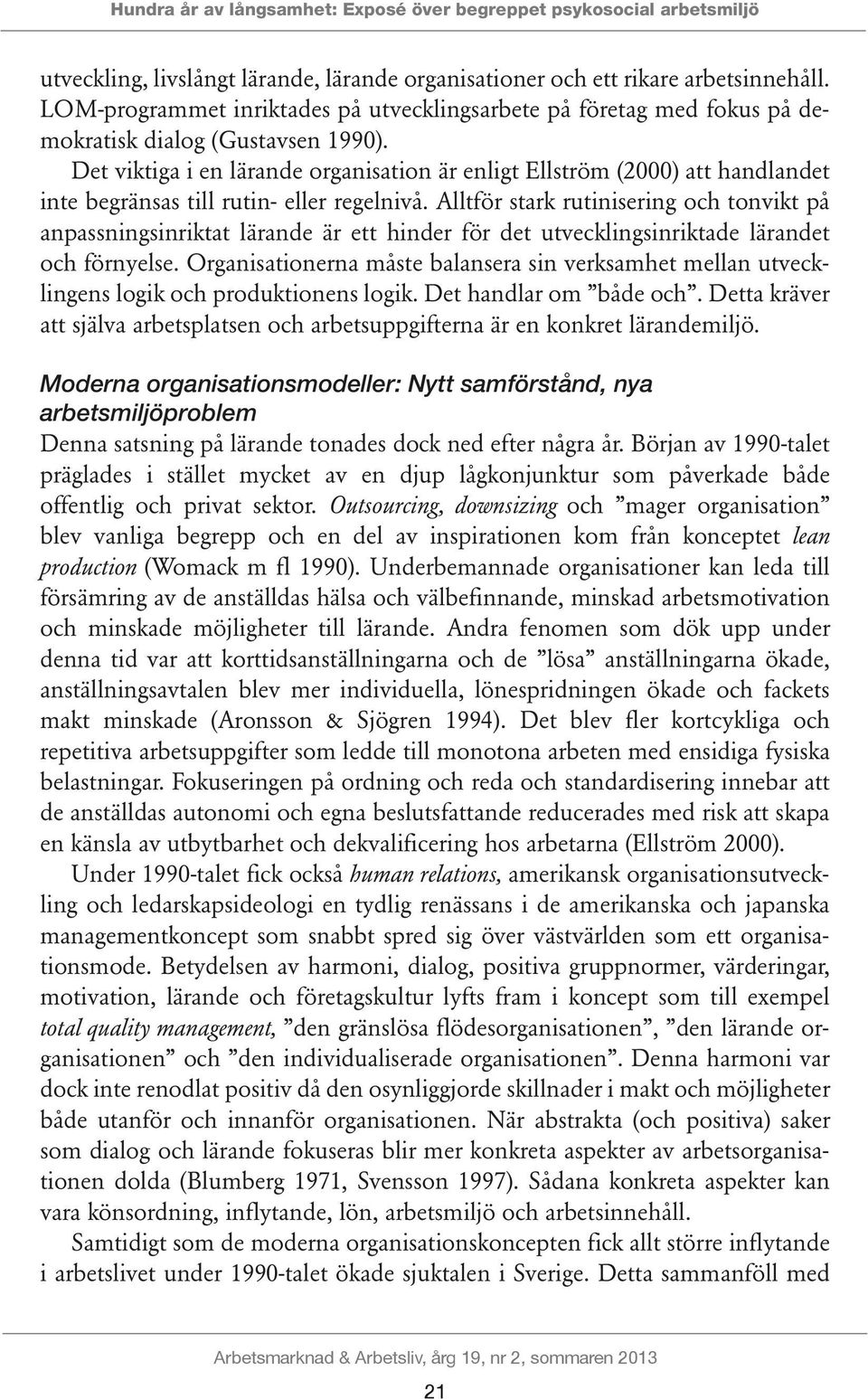 Det viktiga i en lärande organisation är enligt Ellström (2000) att handlandet inte begränsas till rutin- eller regelnivå.