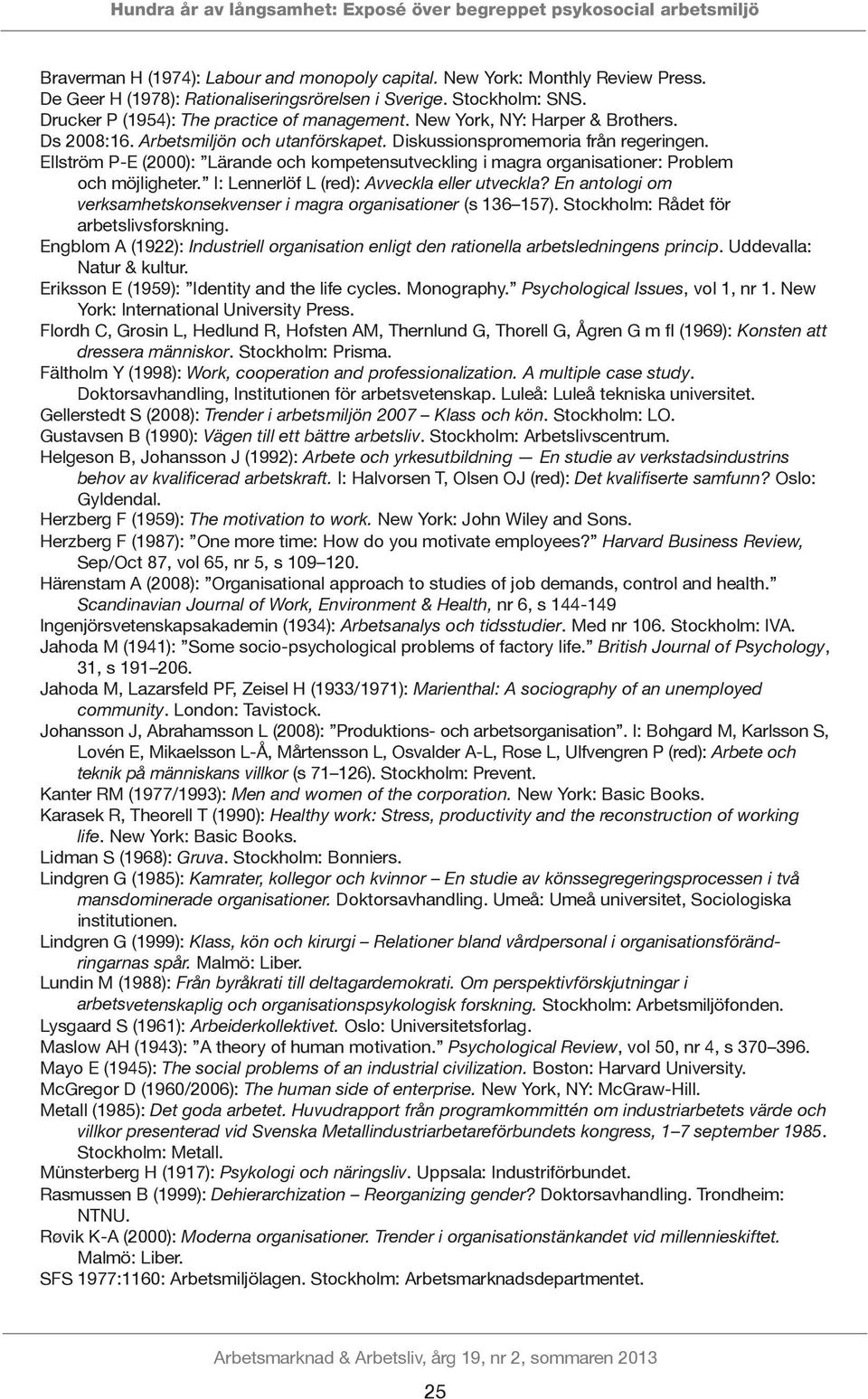 Diskussionspromemoria från regeringen. Ellström P-E (2000): Lärande och kompetensutveckling i magra organisationer: Problem och möjligheter. I: Lennerlöf L (red): Avveckla eller utveckla?