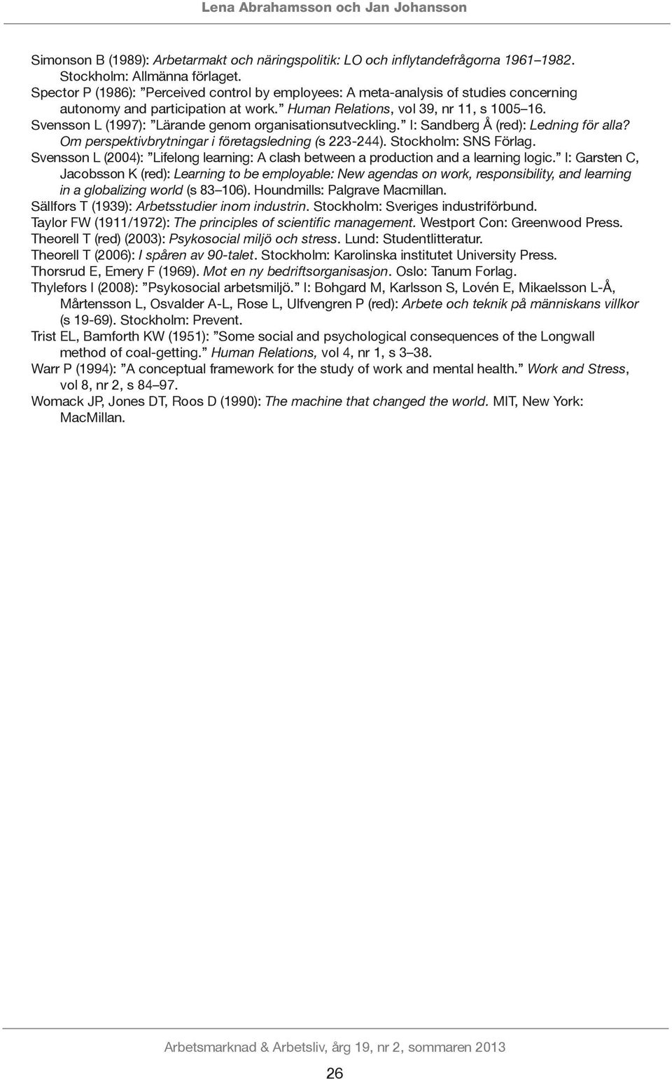 Svensson L (1997): Lärande genom organisationsutveckling. I: Sandberg Å (red): Ledning för alla? Om perspektivbrytningar i företagsledning (s 223-244). Stockholm: SNS Förlag.