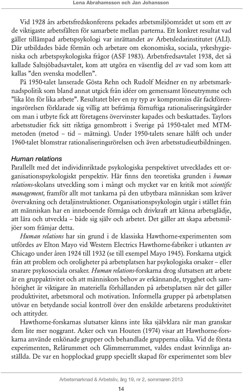 Där utbildades både förmän och arbetare om ekonomiska, sociala, yrkeshygieniska och arbetspsykologiska frågor (ASF 1983).