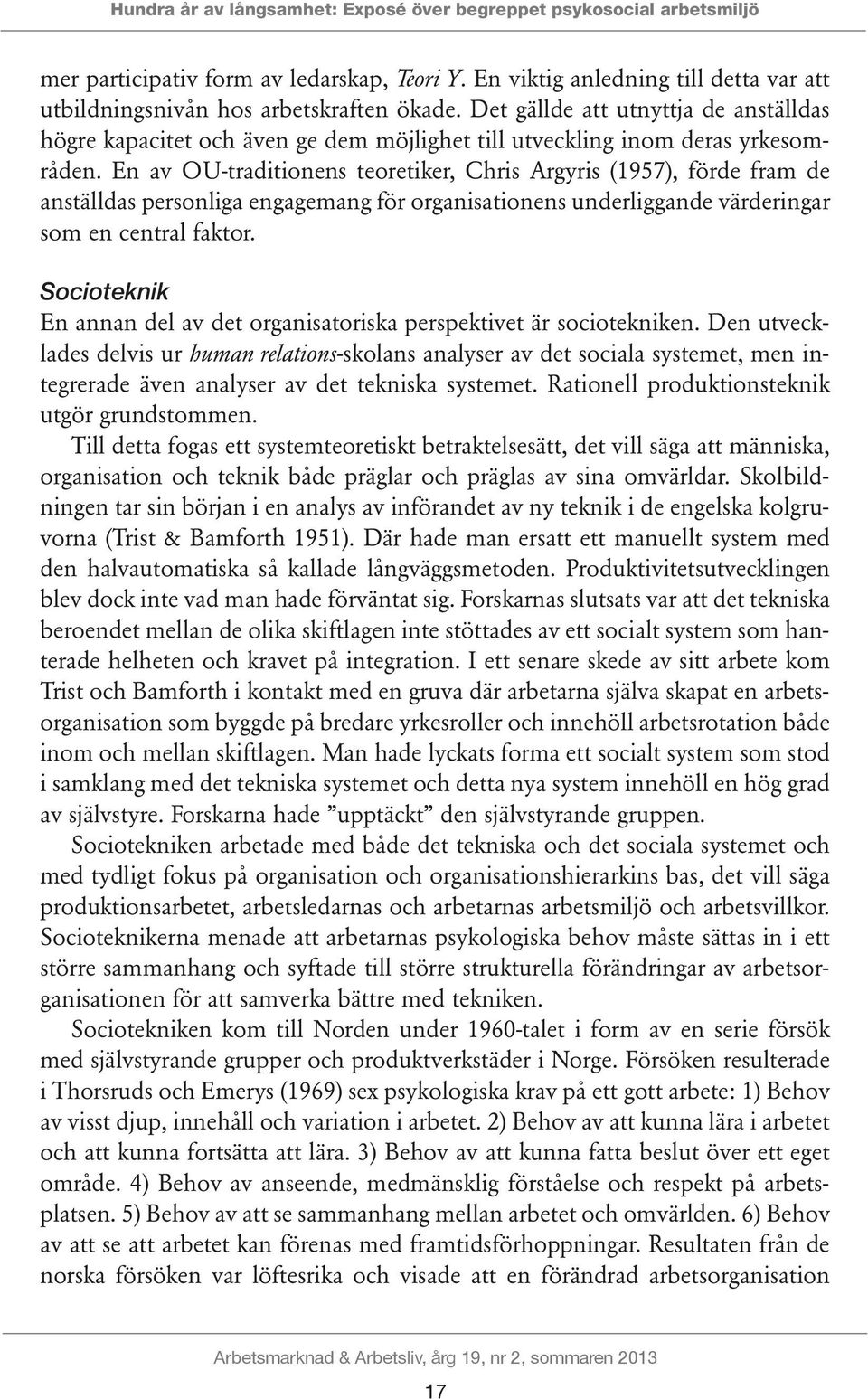 En av OU-traditionens teoretiker, Chris Argyris (1957), förde fram de anställdas personliga engagemang för organisationens underliggande värderingar som en central faktor.