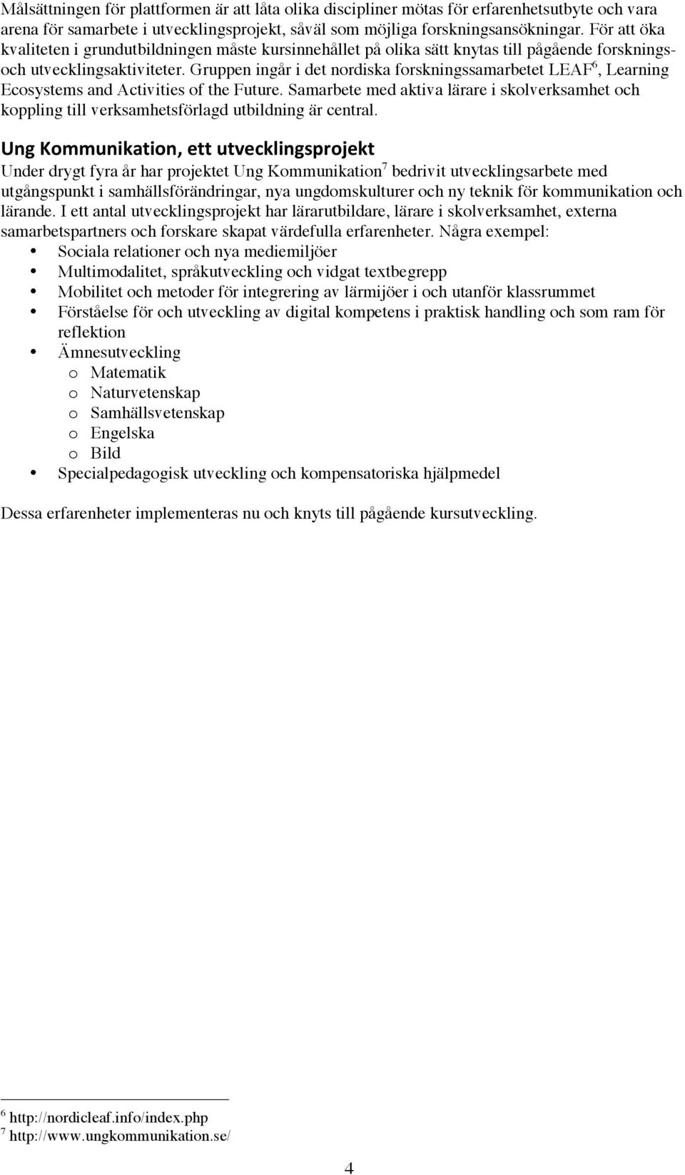 Gruppen ingår i det nordiska forskningssamarbetet LEAF 6, Learning Ecosystems and Activities of the Future.