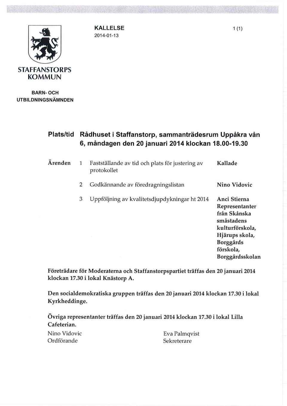 Representanter från Skånska småstadens kulturförsko la, Hjärups skola, Borggårds förskola, Borggårdsskolan Företrädare för Moderatema och Staffanstorpspartiet träffas den 20 januari 2014 klockan 17.