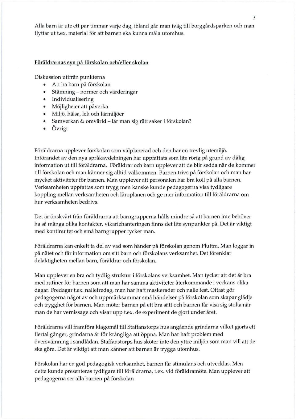omvärld - lär man sig rätt saker i förskolan? Föräldrarna upplever förskolan som välplanerad och den har en trevlig utemiljö.