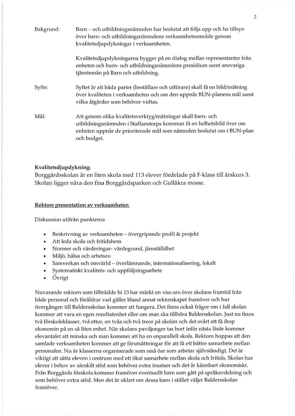Syfte: Mål: Syftet är att båda parter (beställare och utförare) skall få en bild/mätning över kvaliteten i verksamheten och om den uppnår BUN-planens mål samt vilka åtgärder som behöver vidtas.