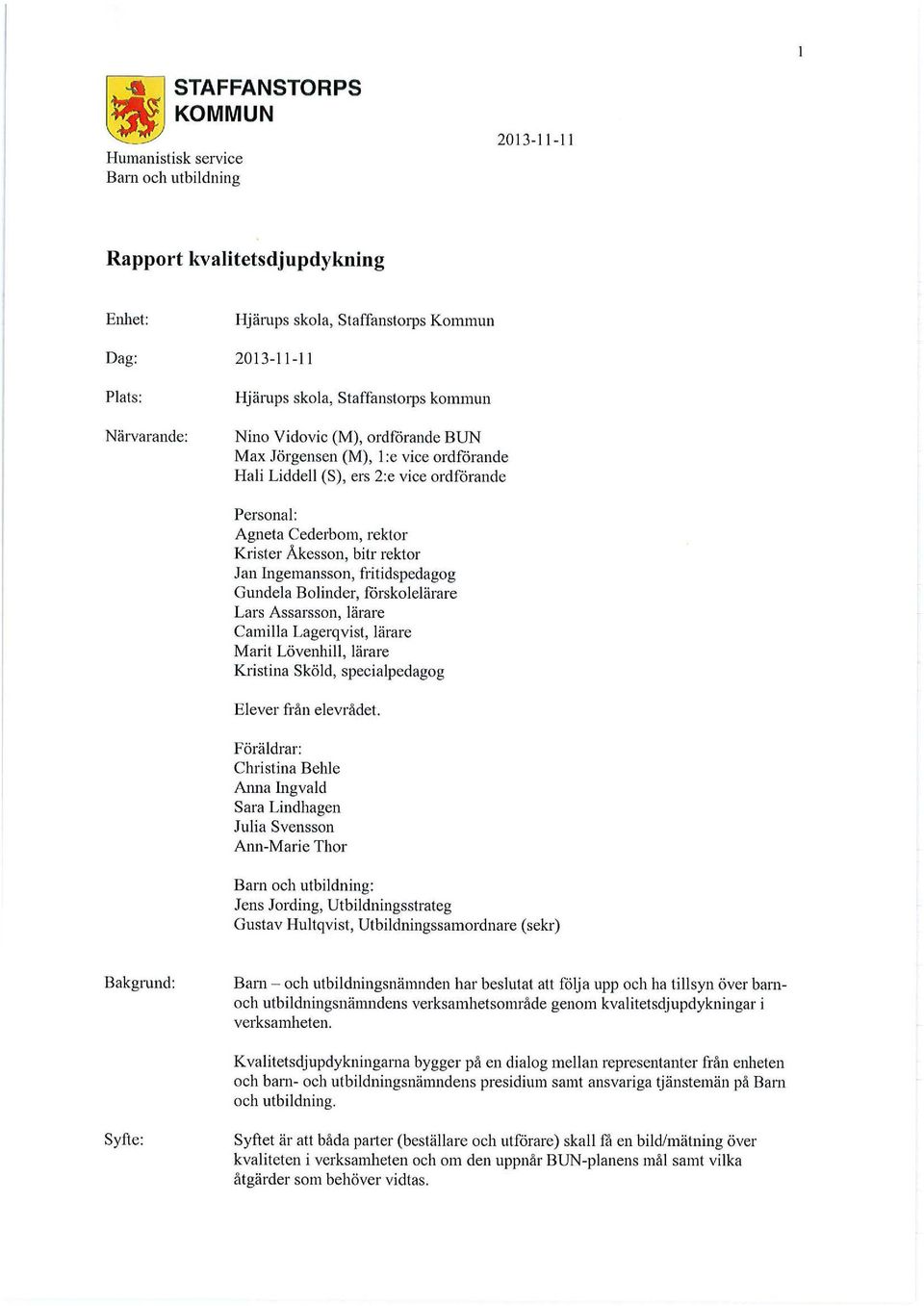 Jan Ingemansson, fritidspedagog Gundela Bolinder, förskolelärare Lars Assarsson, lärare Camilla Lagerqvist, lärare Marit Lövenhill, lärare Kristina Sköld, specialpedagog Elever från elevrådet.