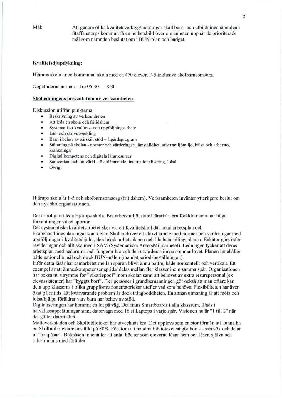 Öppettiderna är mån - fre 06:30-18:30 Skolledningens presentation av ve ksamheten Beskrivning av verksamheten Att leda en skola och fritidshem Systematiskt kvalitets- och uppföljningsarbete Läs- och
