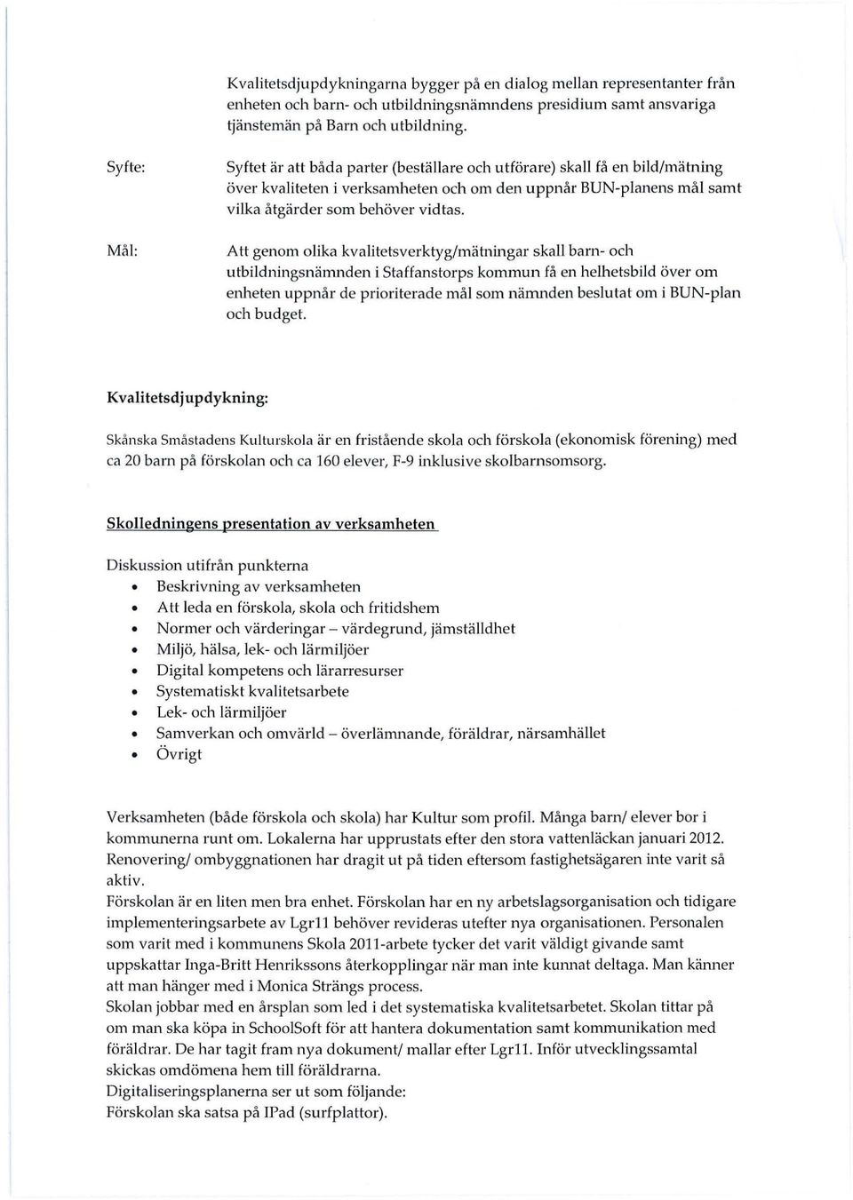 Att genom olika kvalitetsverktyg/mätningar skall barn- och utbildningsnämnden i Staffanstorps kommun få en helhetsbild över om enheten uppnår de prioriterade mål som nämnden beslutat om i BUN-plan