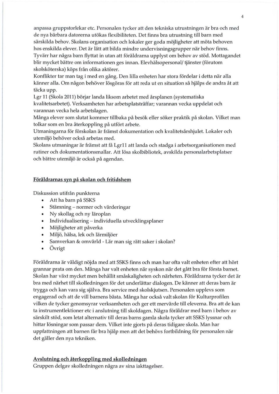 Tyvärr har några barn flyttat in utan att föräldrarna upplyst om behov av stöd. Mottagandet blir mycket bättre om informationen ges innan.