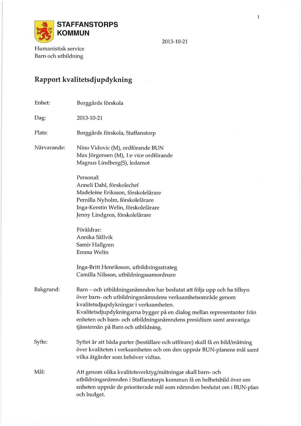 förskolelärare Inga-Kerstin Welin, förskolelärare Jenny Lindgren, förskolelärare Föräldrar: Atmika Sällvik Samir Hallgren Emma Welin Inga-Britt Henriksson, utbildningsstrateg Camilla Nilsson,