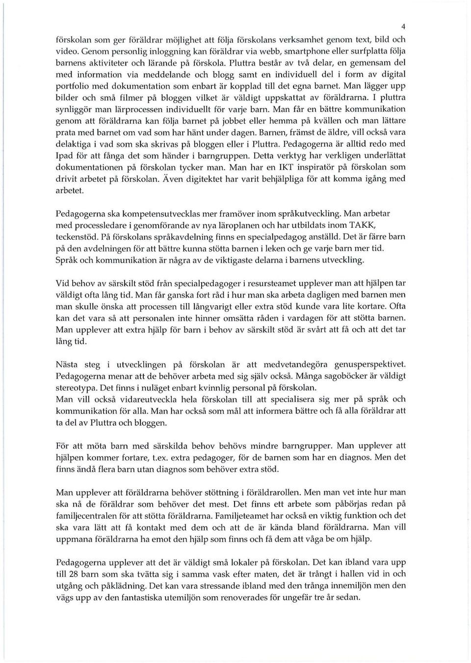 Pluttra består av två delar, en gemensam del med information via meddelande och blogg samt en individuell del i form av digital p ortfolio med dokumentation som enbart är kopplad till det egna barnet.