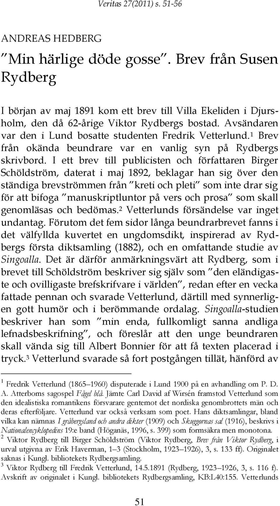 I ett brev till publicisten och författaren Birger Schöldström, daterat i maj 1892, beklagar han sig över den ständiga brevströmmen från kreti och pleti som inte drar sig för att bifoga