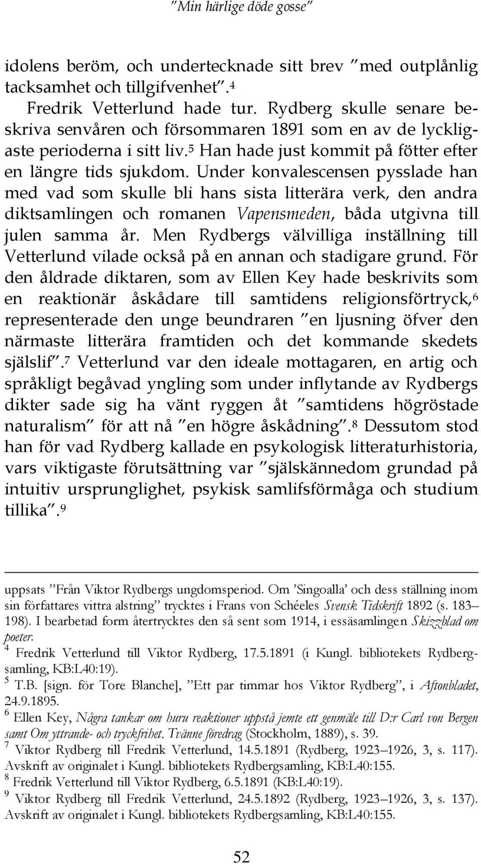 Under konvalescensen pysslade han med vad som skulle bli hans sista litterära verk, den andra diktsamlingen och romanen Vapensmeden, båda utgivna till julen samma år.