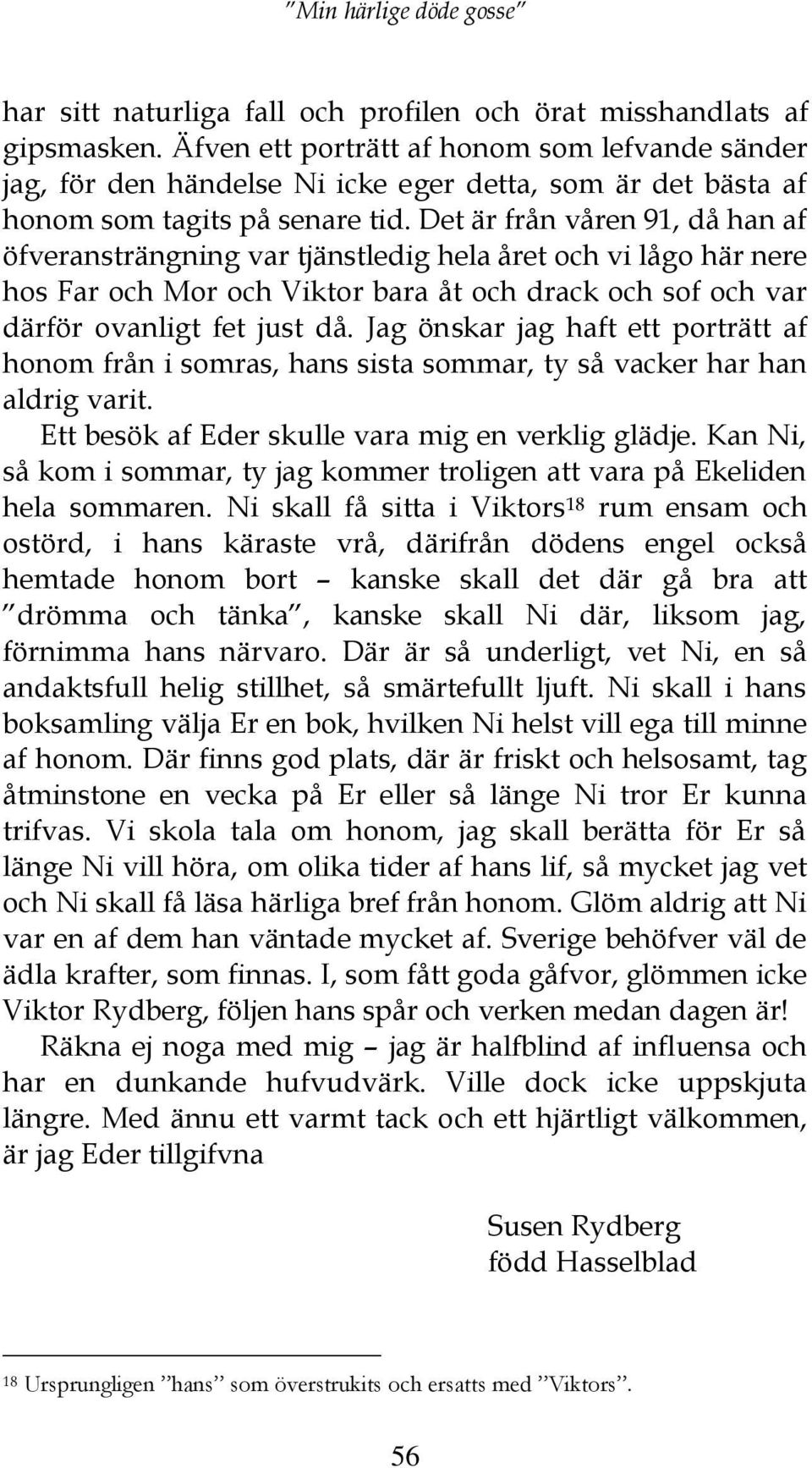 Det är från våren 91, då han af öfveransträngning var tjänstledig hela året och vi lågo här nere hos Far och Mor och Viktor bara åt och drack och sof och var därför ovanligt fet just då.