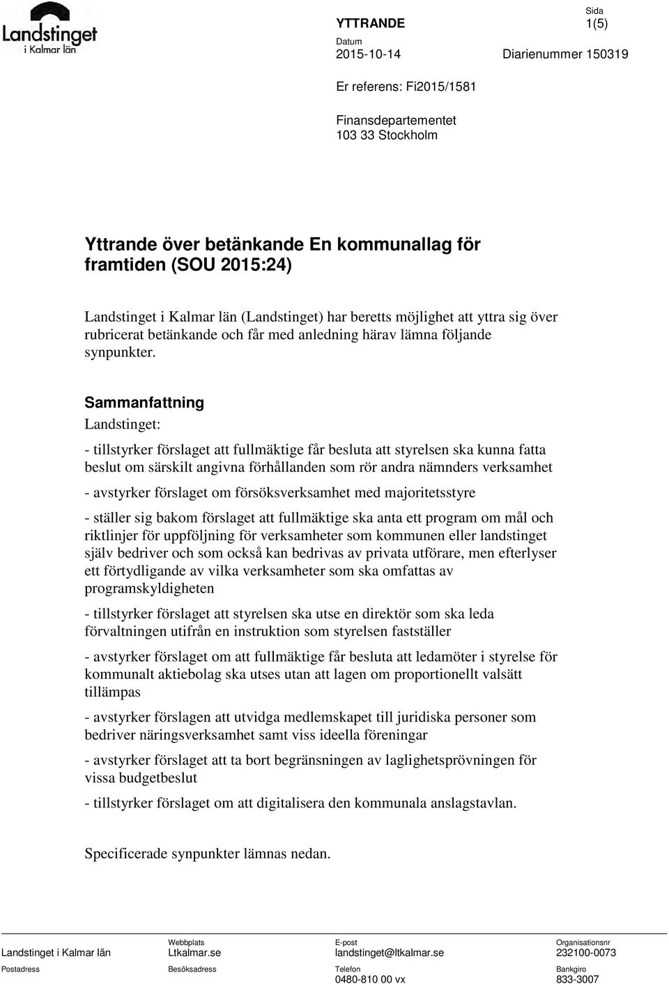 Sammanfattning Landstinget: - tillstyrker förslaget att fullmäktige får besluta att styrelsen ska kunna fatta beslut om särskilt angivna förhållanden som rör andra nämnders verksamhet - avstyrker