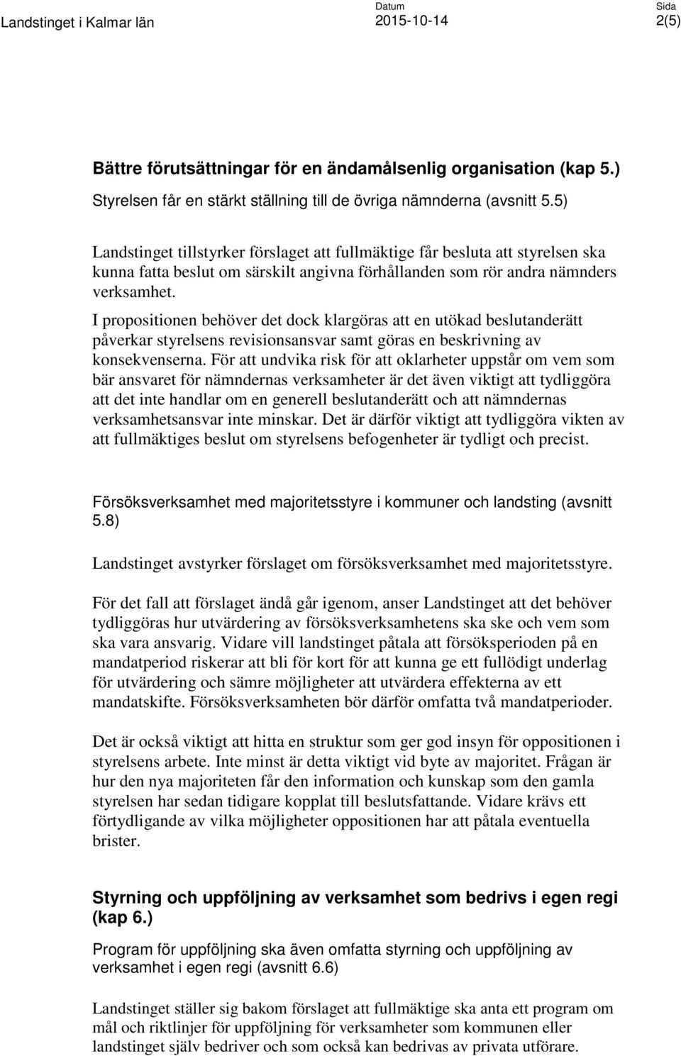 I propositionen behöver det dock klargöras att en utökad beslutanderätt påverkar styrelsens revisionsansvar samt göras en beskrivning av konsekvenserna.