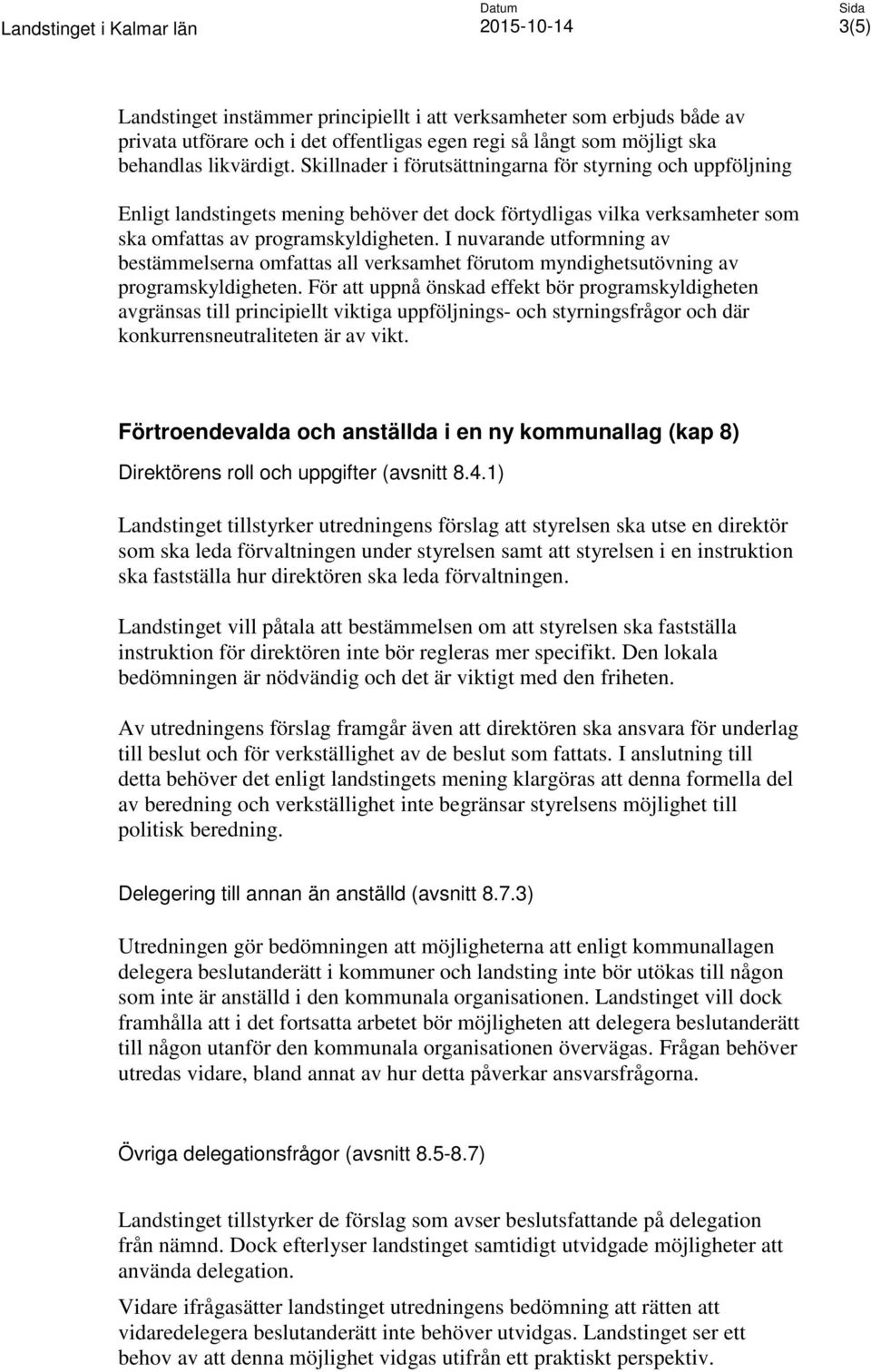 I nuvarande utformning av bestämmelserna omfattas all verksamhet förutom myndighetsutövning av programskyldigheten.