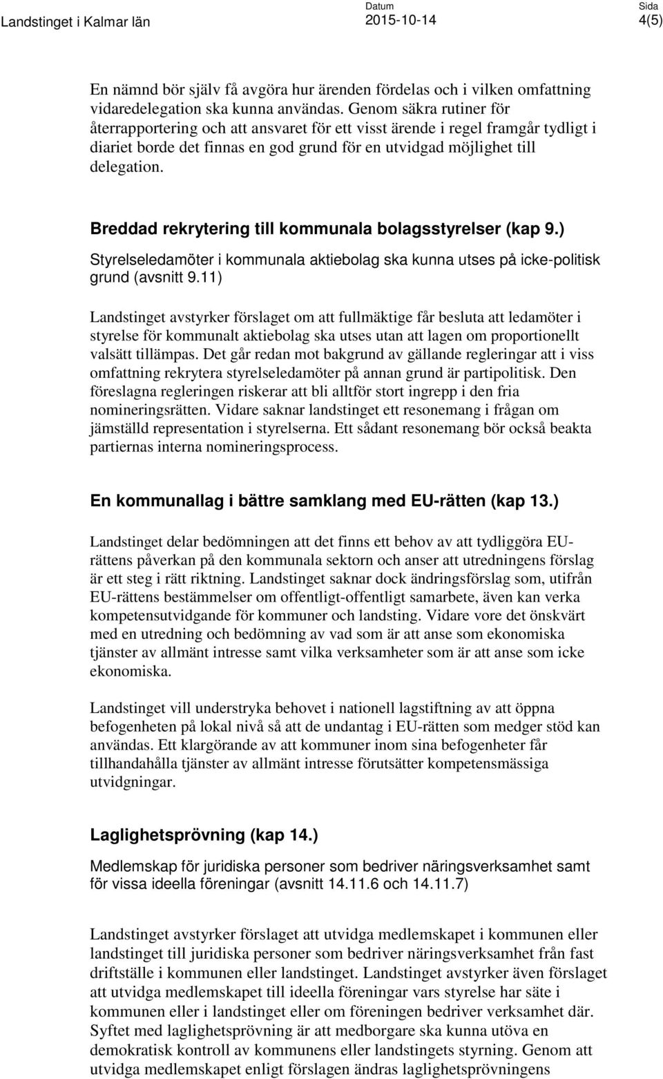 Breddad rekrytering till kommunala bolagsstyrelser (kap 9.) Styrelseledamöter i kommunala aktiebolag ska kunna utses på icke-politisk grund (avsnitt 9.